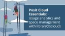 Posit Cloud Essentials | Ep 4: Usage analytics and space management with library(rscloud)